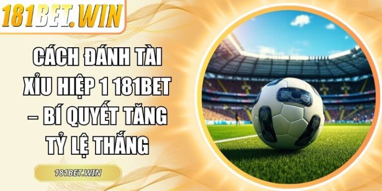 Cách Đánh Tài Xỉu Hiệp 1 181bet – Bí Quyết Tăng Tỷ Lệ Thắng 1 cách đánh tài xỉu hiệp 1 181Bet