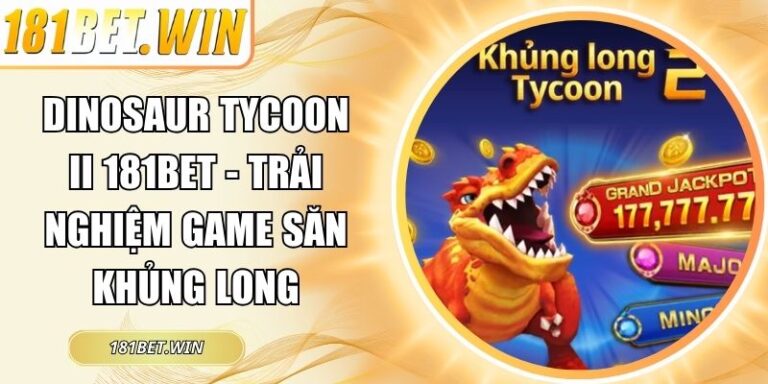 Dinosaur Tycoon Ii 181Bet - Trải Nghiệm Game Săn Khủng Long 7 Dinosaur Tycoon II 181Bet