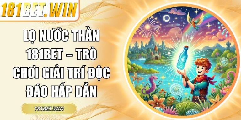 Lọ Nước Thần 181Bet – Trò Chơi Giải Trí Độc Đáo Hấp Dẫn 9 Lọ Nước Thần 181Bet