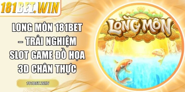 Long Môn 181Bet – Trải Nghiệm Slot Game Đồ Họa 3D Chân Thực 1 Long Môn 181Bet