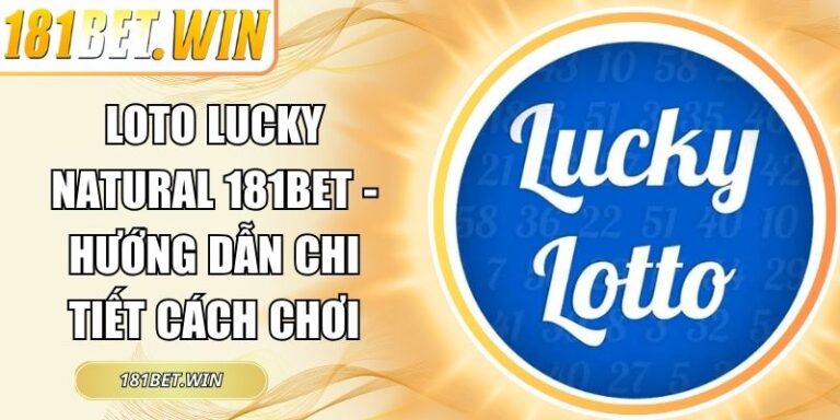 Loto Lucky Natural 181Bet - Hướng Dẫn Chi Tiết Cách Chơi 1 Loto Lucky Natural 181Bet