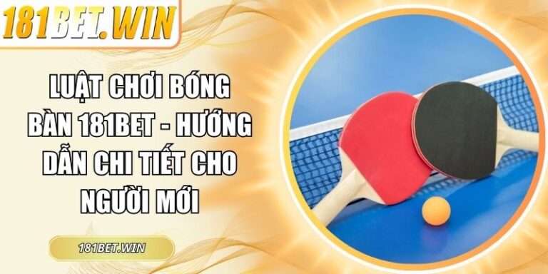 Luật Chơi Bóng Bàn 181Bet - Hướng Dẫn Chi Tiết Cho Người Mới 4 luật chơi bóng bàn 181Bet