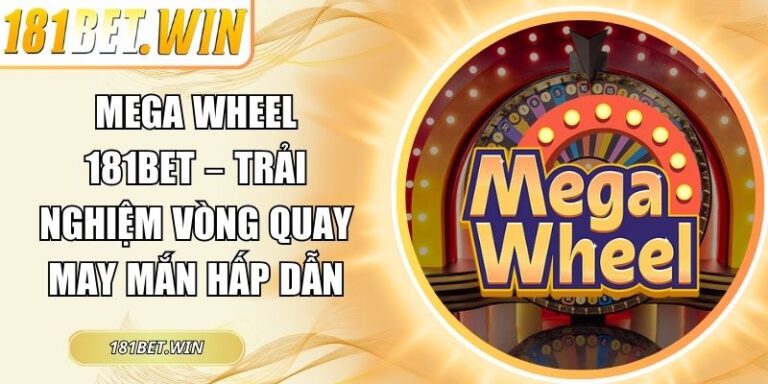 Mega Wheel 181Bet – Trải Nghiệm Vòng Quay May Mắn Hấp Dẫn 4 Mega Wheel 181Bet
