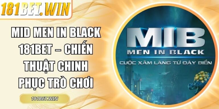 Mid Men in Black 181Bet – Chiến Thuật Chinh Phục Trò Chơi 5 Mid Men in Black 181Bet