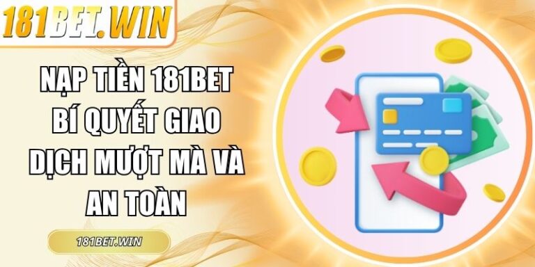 Nạp Tiền 181Bet Bí Quyết Giao Dịch Mượt Mà Và An Toàn 5 Nạp tiền 181Bet