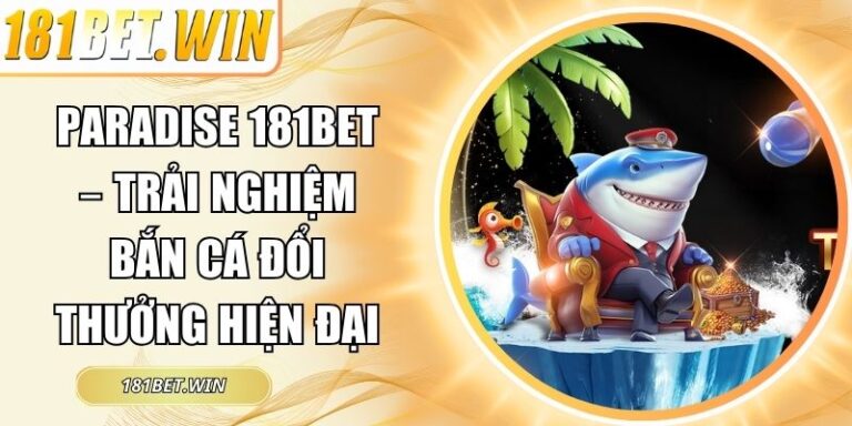 Paradise 181Bet – Trải Nghiệm Bắn Cá Đổi Thưởng Hiện Đại 3 Paradise 181Bet