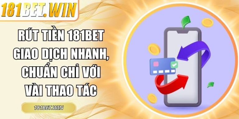 Rút Tiền 181Bet Giao Dịch Nhanh, Chuẩn Chỉ Với Vài Thao Tác 4 Rút tiền 181Bet