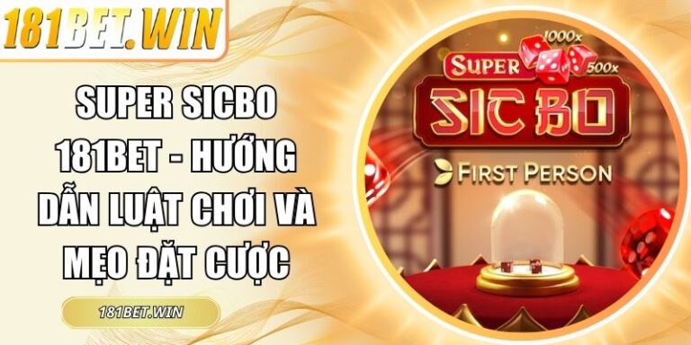Super Sicbo 181Bet - Hướng Dẫn Luật Chơi Và Mẹo Đặt Cược 5 Super Sicbo 181Bet